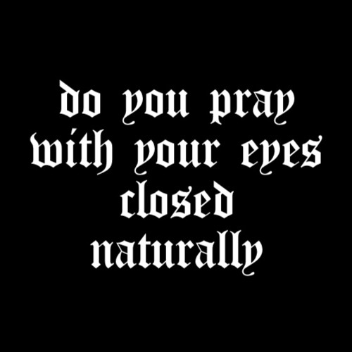 do you pray with your eyes closed naturally