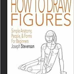 [VIEW] [PDF EBOOK EPUB KINDLE] How to Draw Figures Simple Anatomy, People, & Forms for Beginners by