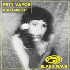 Blank Wave Guest Mix 043: Paty Vapor