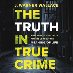 THE TRUTH IN TRUE CRIME by J. Warner Wallace | #1: A Pool of Blood (Under My Feet)