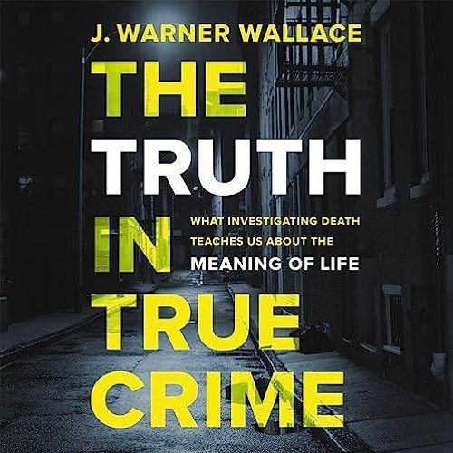 THE TRUTH IN TRUE CRIME by J. Warner Wallace | #2: Fake IDs and a Stolen Identity