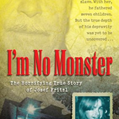 [READ] EPUB 📦 I'm No Monster: The Horrifying True Story of Josef Fritzl by  Stefanie