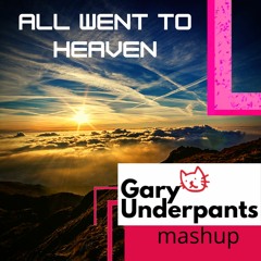 All Went To Heaven - Gary Underpants REMIX