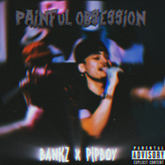Painful Obsession Bankz x Pipboy