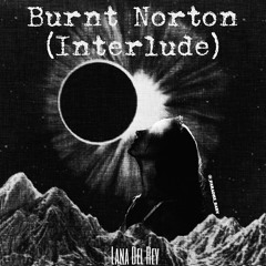 Burnt Norton (Interlude)Lana Del Rey Techno remix