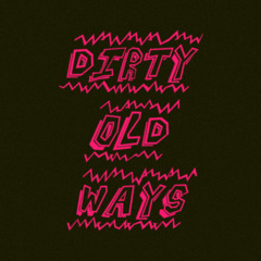 Dirty Old Ways