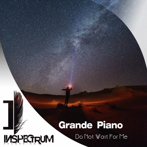 Grande Piano - Do Not Wait For Me [Inspectrum Recordings]