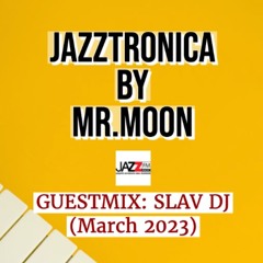 Slav DJ - Special Mixtape for Jazztronica By Mr.Moon Radio Show(March 2023)