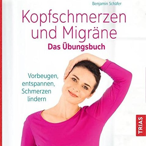 READ eBooks Kopfschmerzen und Migräne. Das Übungsbuch: Vorbeugen. entspannen. Schmerzen lindern