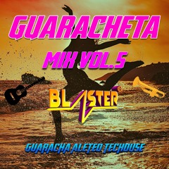 GUARACHETA MIX VOL 5 BLASTER DJ (Guaracha, Aleteo, Techouse)