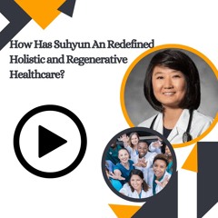 How Has Suhyun An Redefined Holistic and Regenerative Healthcare