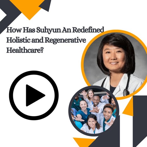How Has Suhyun An Redefined Holistic and Regenerative Healthcare