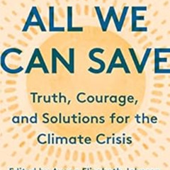 Get PDF 📝 All We Can Save: Truth, Courage, and Solutions for the Climate Crisis by A