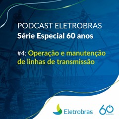 Série especial 60 anos Eletrobras - #4 – Operação e manutenção de linhas de transmissão