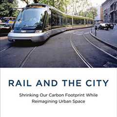 [READ] KINDLE 📫 Rail and the City: Shrinking Our Carbon Footprint While Reimagining