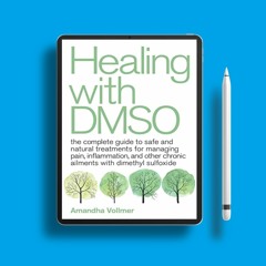 Healing with DMSO: The Complete Guide to Safe and Natural Treatments for Managing Pain, Inflamm