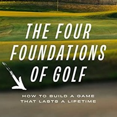 [View] [PDF EBOOK EPUB KINDLE] The Four Foundations of Golf: How to Build a Game That