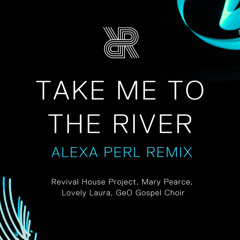 Take Me To The River (ALEXA PERL Remix (Extended)) [feat. GeO Gospel Choir & Lovely Laura]