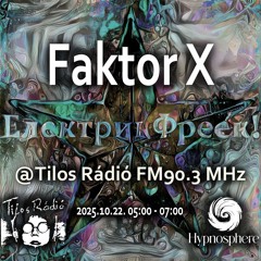 faktor x @ Tilos Rádió / ElektrikFreek! x Hypnosphere