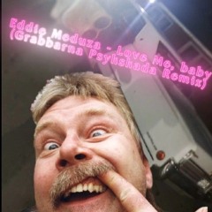 Eddie Meduza - Love me, Baby (Grabbarna Psykskada Remix)