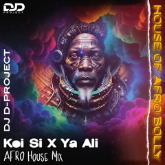Koi Si X Ya Ali ( Afro House Mix ) | House Of Afro Bolly | DJ D-PROJECT