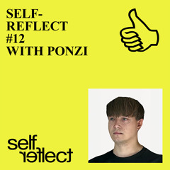 SELF REFLECT #12 WITH PONZI