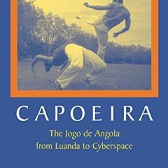 FREE EBOOK 💙 Capoeira: The Jogo de Angola from Luanda to Cyberspace, Volume Two by