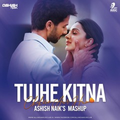 Tujhe Kitna Chahein Aur Hum - (Ashish Naik's Mashup)