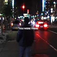 YOU WERE THERE