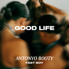 FAST BOY - GOOD LIFE (ANTONYO BOOTY)