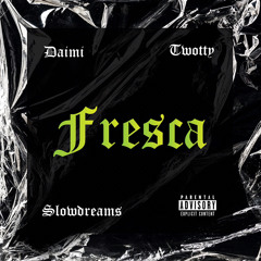 fresca (daimi x twooty x slowdreams)
