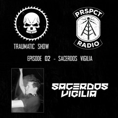 Traumatic Show 02 - Sacerdos Vigilia @ PRSPCT Radio