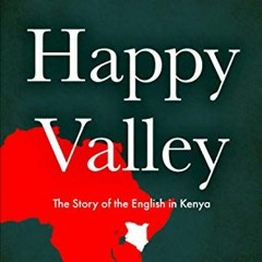[View] [EPUB KINDLE PDF EBOOK] Happy Valley: The story of the English in Kenya by  Ni