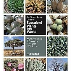 ^Pdf^ The Timber Press Guide to Succulent Plants of the World: A Comprehensive Reference to Mor