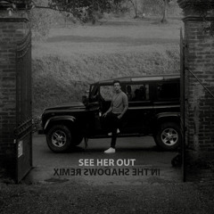 See Her Out (In The Shadows Remix)