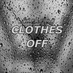 Clothes Off - Lavliving Entertainment