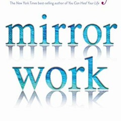 [VIEW] [PDF EBOOK EPUB KINDLE] Mirror Work: 21 Days to Heal Your Life by  Louise Hay 📝