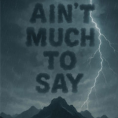 Aint Much To Say