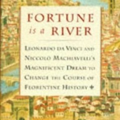 Read KINDLE PDF EBOOK EPUB Fortune is a River: Leonardo Da Vinci and Niccolo Machiavelli's Magnifice