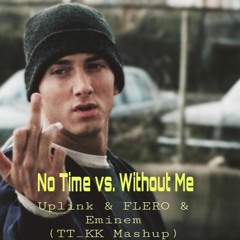 Uplink & FLERO & Eminem - No Time Vs. Without Me (TT KK Mashup)