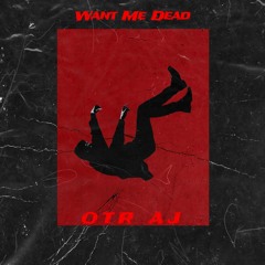 WANT ME DEAD - OTR AJ