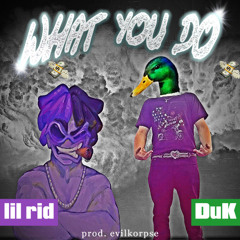 what you do (feat. DuK) (prod. evilkorpse)