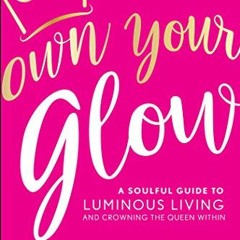 [Read] KINDLE 📥 Own Your Glow: A Soulful Guide to Luminous Living and Crowning the Q