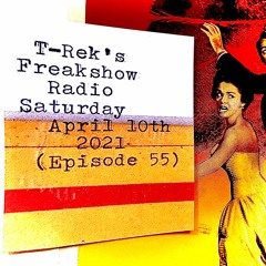 T-Rek's Freakshow Radio : Saturday April 10th 2021 (Episode 55)