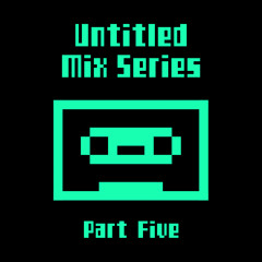 Untitled Mix Series (Part Five)