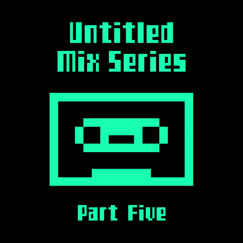 Untitled Mix Series (Part Five)