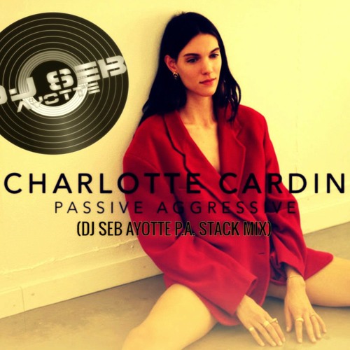 Stream Charlotte Cardin - Passive Aggressive (DJ SEB AYOTTE P.A. STACK MIX)  Mp3 by SEB AYOTTE (DJ & PRODUCER) | Listen online for free on SoundCloud