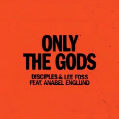 Disciples & Lee Foss - Only The Gods (feat. Anabel Englund)