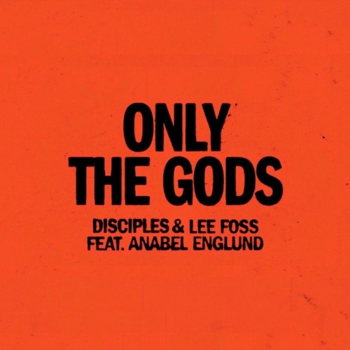 Disciples & Lee Foss - Only The Gods (feat. Anabel Englund)