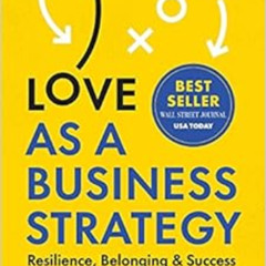 [DOWNLOAD] EBOOK 💕 Love as a Business Strategy: Resilience, Belonging & Success by M
